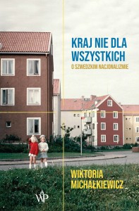 Wiktoria Michałkiewicz - Kraj nie dla wszystkich. O szwedzkim nacjonalizmie