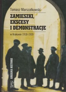 Tomasz Marszałkowski - Zamieszki, ekscesy i demonstracje w Krakowie 1918-1939