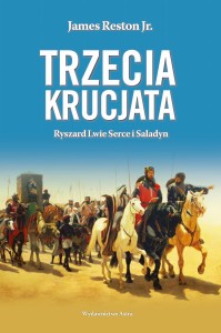 James Reston Jr. - Trzecia krucjata. Ryszard Lwie Serce i Saladyn