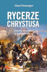Alain Demurger - Rycerze Chrystusa. Zakony rycerskie w średniowieczu