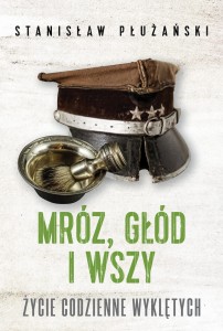 Stanisław Płużański - Mróz, głód i wszy. Życie codzienne Wyklętych