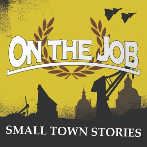 On The Job  - Small Town Stories