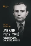 Jan Kaim (1912-1949) Wszechpolak, żołnierz, Kurier