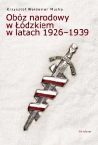 Krzysztof Mucha - Obóz Narodowy w Łódzkiem w latach 1926-1939