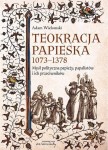 Adam Wielomski - Teokracja papieska 1073-1378. Myśl polityczna papieży, papalistów i ich przeciwników