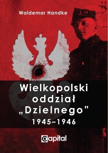 Waldemar Handke - Wielkopolski oddział „Dzielnego” 1945–1946
