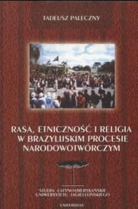 Tadeusz Paleczny - Rasa, etniczność i religia w brazylijskim procesie narodowotwórczym